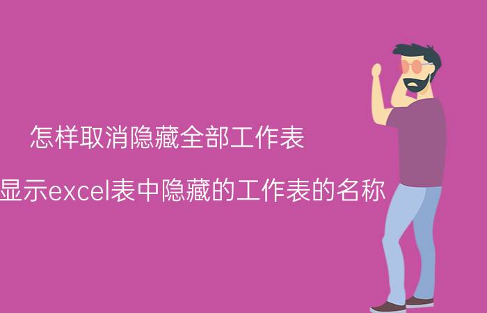 怎样取消隐藏全部工作表 如何显示excel表中隐藏的工作表的名称？